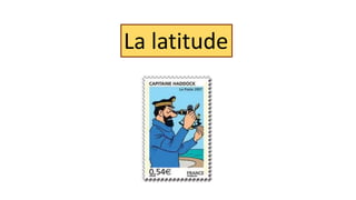 La latitude
 
