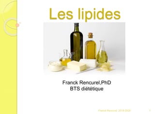 Les lipides
1Franck Rencurel 2019-2020
Franck Rencurel,PhD
BTS diététique
 