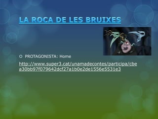  PROTAGONISTA: Home
http://www.super3.cat/unamadecontes/participa/cbe
a30bb97f079642dcf27a1b0e2de1556e5531e3
 