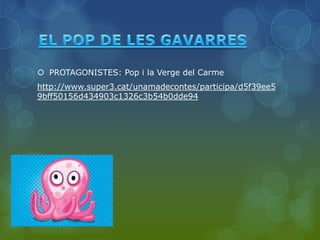  PROTAGONISTES: Pop i la Verge del Carme
http://www.super3.cat/unamadecontes/participa/d5f39ee5
9bff50156d434903c1326c3b54b0dde94
 