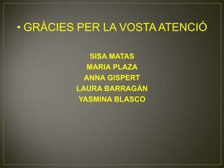 GRÀCIES PER LA VOSTA ATENCIÓSISA MATASMARIA PLAZAANNA GISPERTLAURA BARRAGÁNYASMINA BLASCO