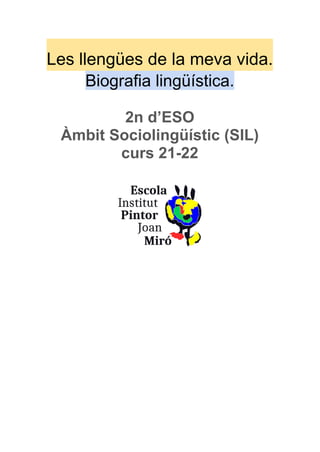 Les llengües de la meva vida.
Biografia lingüística.
2n d’ESO
Àmbit Sociolingüístic (SIL)
curs 21-22
 