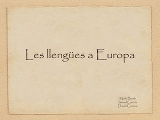 Les llengües a Europa


                  Mark Bumb
                 Ismael García
                 David Correa
 