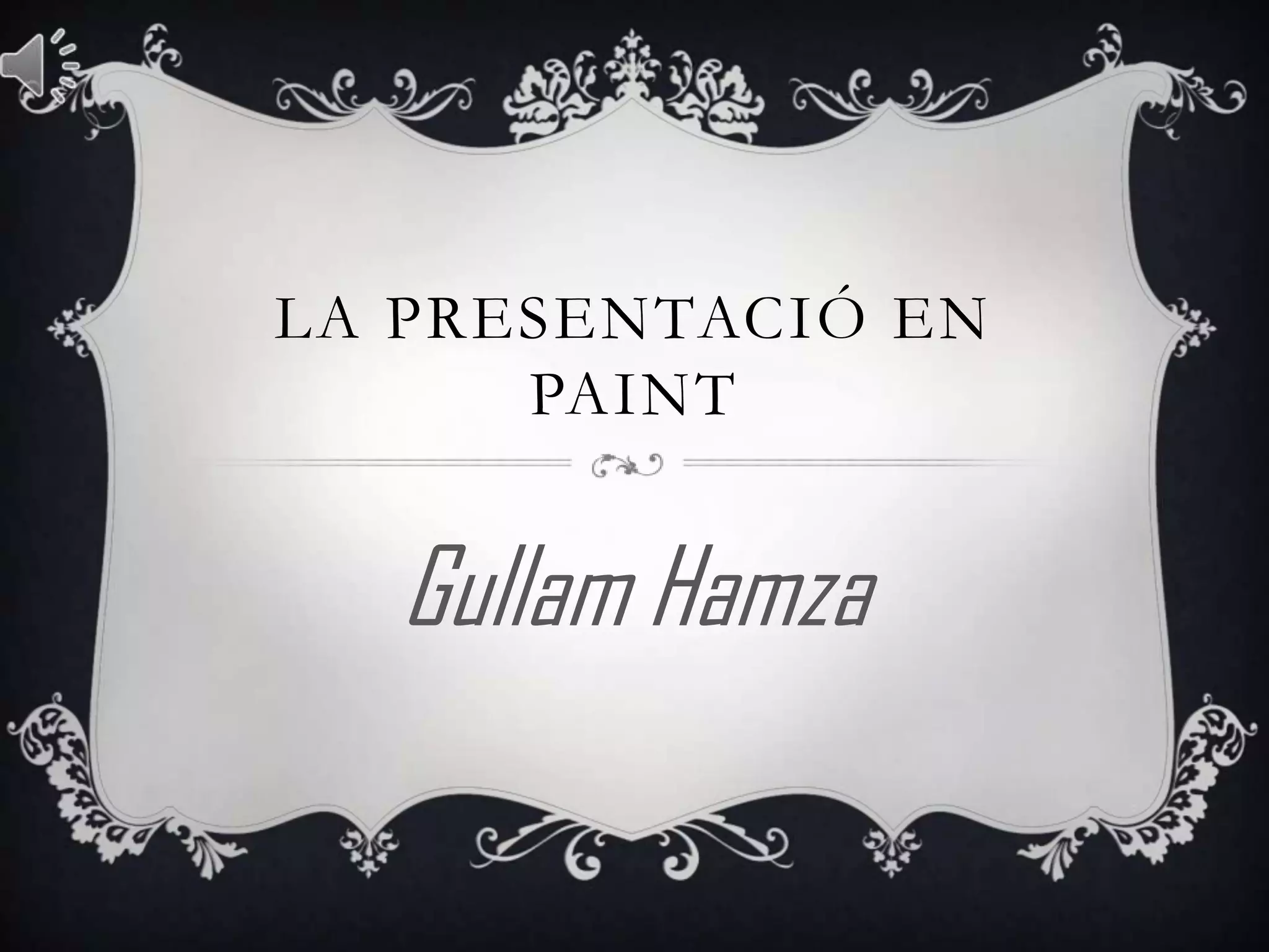 LA PRESENTACIÓ EN
PAINT
Gullam Hamza