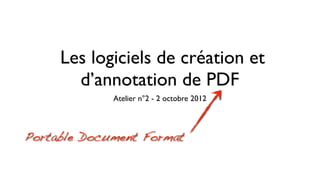 Les logiciels de création et
       d’annotation de PDF
             Atelier n°2 - 2 octobre 2012



Portable Document Format
 