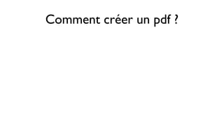 Comment créer un pdf ?
 