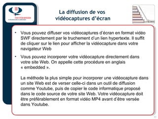 32
La diffusion de vos
vidéocaptures d’écran
• Vous pouvez diffuser vos vidéocaptures d’écran en format vidéo
SWF directem...