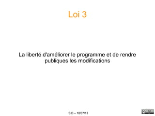 S.D – 18/07/13
Loi 3
La liberté d'améliorer le programme et de rendre
publiques les modifications
 