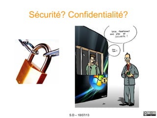 S.D – 18/07/13
Sécurité? Confidentialité?
 