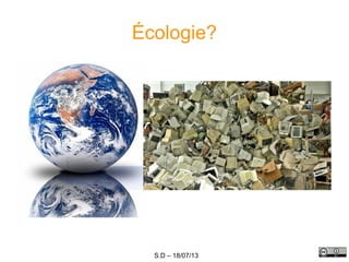 S.D – 18/07/13
Écologie?
 