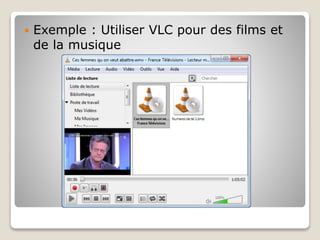  Exemple : Utiliser VLC pour des films et
de la musique
 