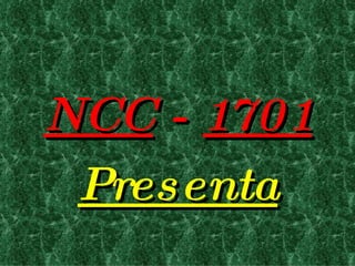 NCC  -  1701 Presenta 