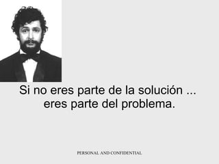 Si no eres parte de la   solución   ...  eres parte del problema. 