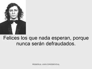 Felices los que nada esperan, porque nunca serán defraudados. 