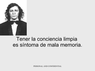 Tener la conciencia limpia  e s   s í ntoma de mala memoria . 