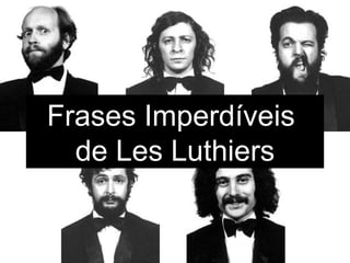 Frases Imperdíveis  de Les Luthiers 