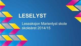 LESELYST 
Leseaksjon Marienlyst skole 
skoleåret 2014/15 
 