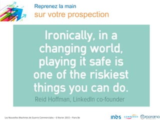 Reprenez la main
sur votre prospection
Les Nouvelles Machines de Guerre Commerciales – 6 février 2015 – Paris 8e
 