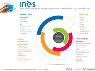 Les Nouvelles Machines de Guerre Commerciales – 6 février 2015 – Paris 8e
est le leader français des logiciels de gestion de la relation client CRM en mode SaaS
 