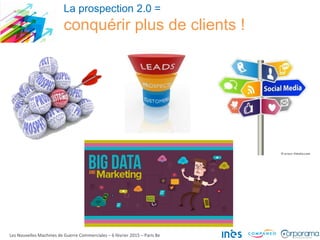 La prospection 2.0 =
conquérir plus de clients !
Les Nouvelles Machines de Guerre Commerciales – 6 février 2015 – Paris 8e
 