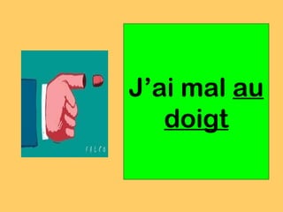 J’ai mal au
   doigt
 