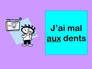 J’ai mal
aux dents
 