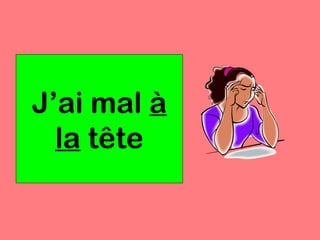 J’ai mal à
  la tête
 