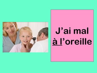 J’ai mal
à l’oreille
 