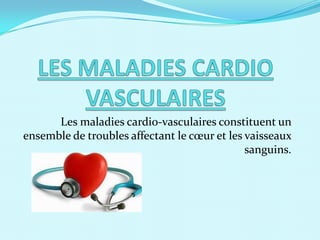 Les maladies cardio-vasculaires constituent un
ensemble de troubles affectant le cœur et les vaisseaux
                                              sanguins.
 