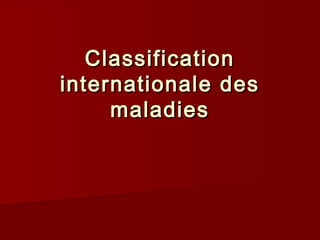 ClassificationClassification
internationale desinternationale des
maladiesmaladies
 