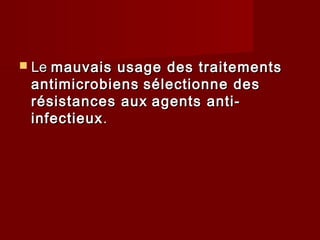  LeLe mauvais usage des traitementsmauvais usage des traitements
antimicrobiensantimicrobiens sélectionne dessélectionne des
résistances auxrésistances aux agents anti-agents anti-
infectieuxinfectieux..
 