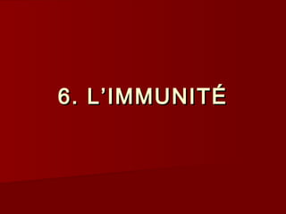 6. L’IMMUNITÉ6. L’IMMUNITÉ
 