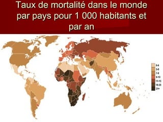 Taux de mortalité dans le mondeTaux de mortalité dans le monde
par pays pour 1 000 habitants etpar pays pour 1 000 habitants et
par anpar an
 