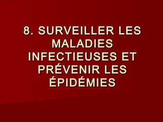 8. SURVEILLER LES8. SURVEILLER LES
MALADIESMALADIES
INFECTIEUSES ETINFECTIEUSES ET
PRÉVENIR LESPRÉVENIR LES
ÉPIDÉMIESÉPIDÉMIES
 