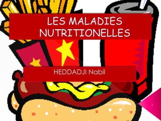 LES MALADIES NUTRITIONELLES HEDDADJI Nabil HEDDADJI NABIL 1 c2i 