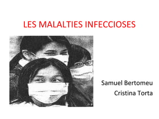 LES MALALTIES INFECCIOSES




                 Samuel Bertomeu
                    Cristina Torta
 