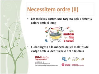 Les maletes porten una targeta dels diferents colors amb el lema I una targeta a la manera de les maletes de viatge amb la identificació del bibliobús 