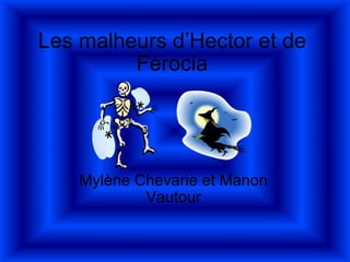 Les malheurs d’Hector et de Férocia Mylène Chevarie et Manon Vautour 