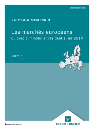 .creditfoncier.com
Les marchés européens
du crédit immobilier résidentiel en 2014
UNE ÉTUDE DU CRÉDIT FONCIER
MAI 2015
 