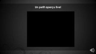Un petit aperçu live!
 