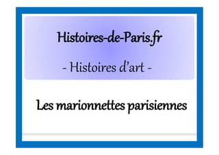 HistoiresHistoires--dede--Paris.frParis.fr
- Histoires d’art -
Les marionnettesparisiennes
 