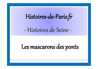 HistoiresHistoires--dede--Paris.frParis.fr
- Histoires de Seine -
Les mascaronsdes ponts
 