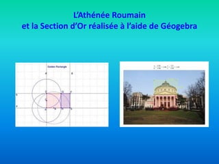 L’Athénée Roumain
et la Section d’Or réalisée à l’aide de Géogebra
 