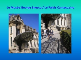 Le Musée George Enescu / Le Palais Cantacuzino
 