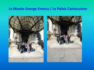 Le Musée George Enescu / Le Palais Cantacuzino
 