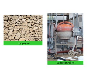 La bétonnière
La pierre
 