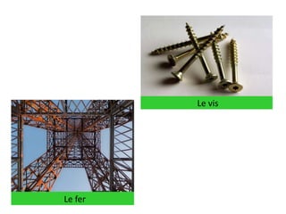 Le fer
Le vis
 