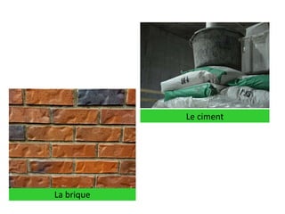 Le ciment
La brique
 