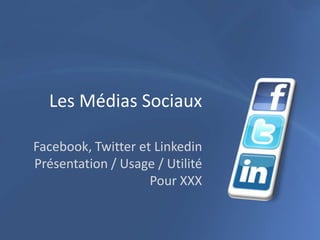 Les Médias Sociaux Facebook, Twitter et LinkedinPrésentation / Usage / UtilitéPour XXX 