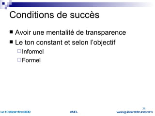 Conditions de succès Avoir une mentalité de transparence Le ton constant et selon l’objectif Informel  Formel 